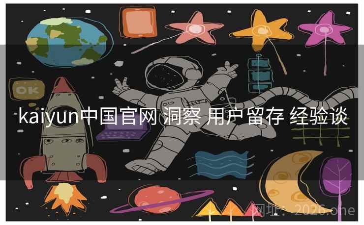 kaiyun中国官网 洞察 用户留存 经验谈