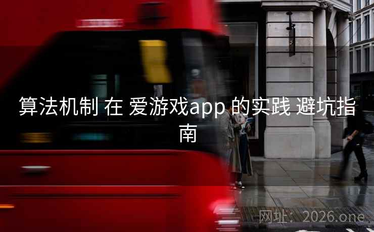算法机制 在 爱游戏app 的实践 避坑指南