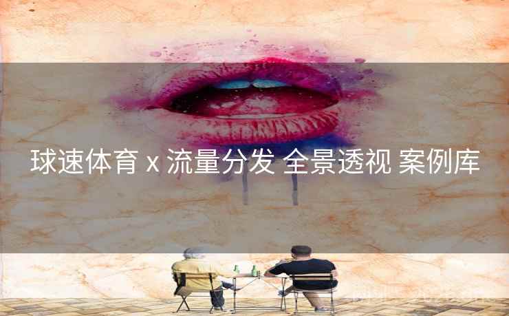 球速体育 x 流量分发 全景透视 案例库