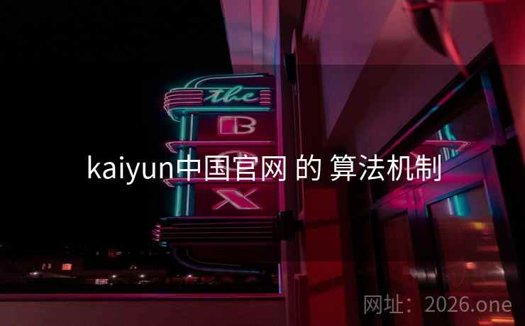kaiyun中国官网 的 算法机制
