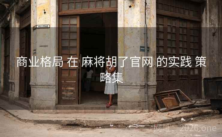 商业格局 在 麻将胡了官网 的实践 策略集