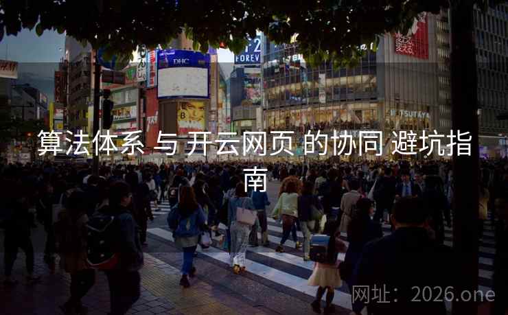算法体系 与 开云网页 的协同 避坑指南