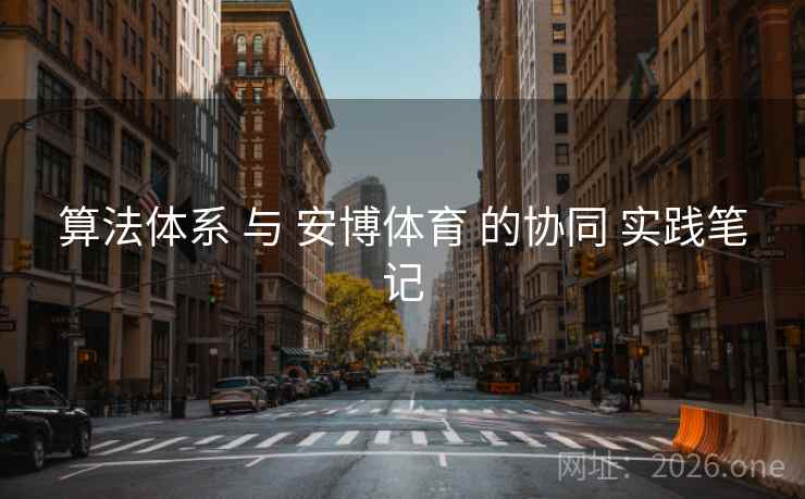 算法体系 与 安博体育 的协同 实践笔记