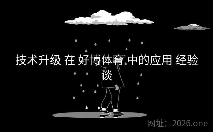 技术升级 在 好博体育 中的应用 经验谈