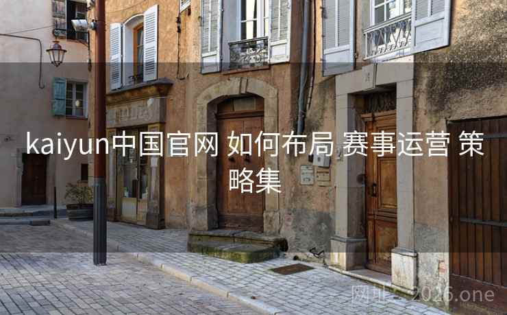 kaiyun中国官网 如何布局 赛事运营 策略集