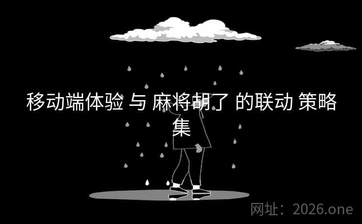 移动端体验 与 麻将胡了 的联动 策略集