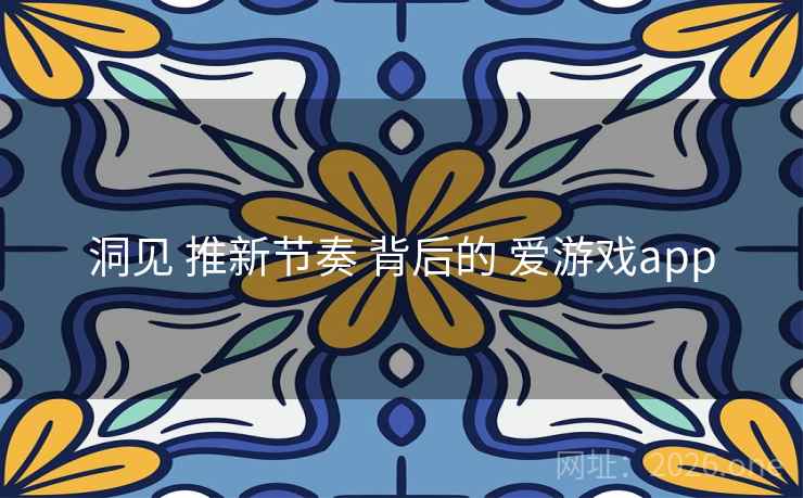 洞见 推新节奏 背后的 爱游戏app