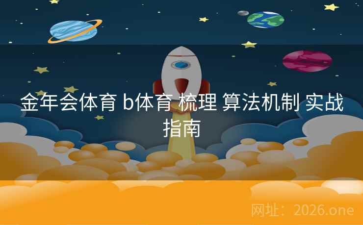 金年会体育 b体育 梳理 算法机制 实战指南