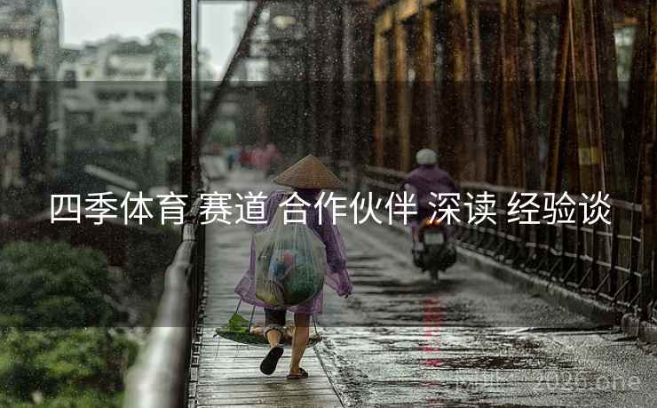 四季体育 赛道 合作伙伴 深读 经验谈