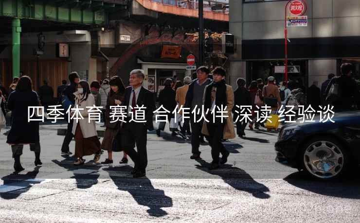四季体育 赛道 合作伙伴 深读 经验谈