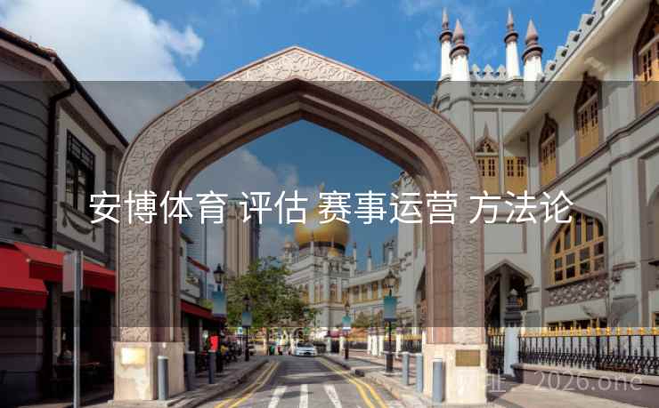 安博体育 评估 赛事运营 方法论