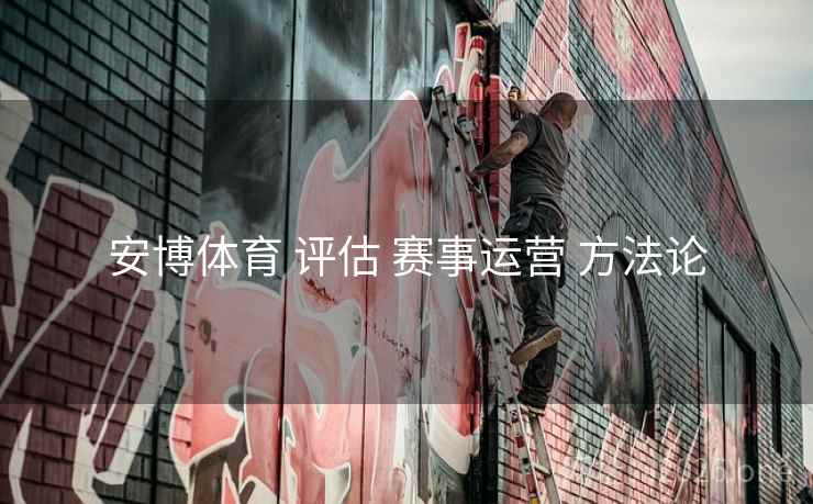 安博体育 评估 赛事运营 方法论