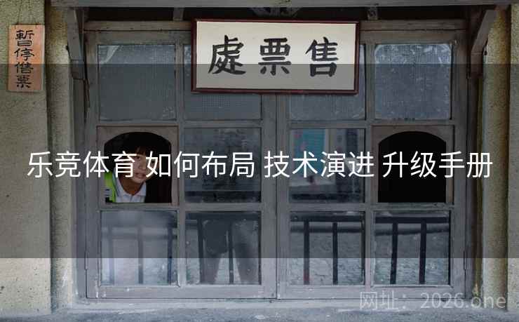 乐竞体育 如何布局 技术演进 升级手册